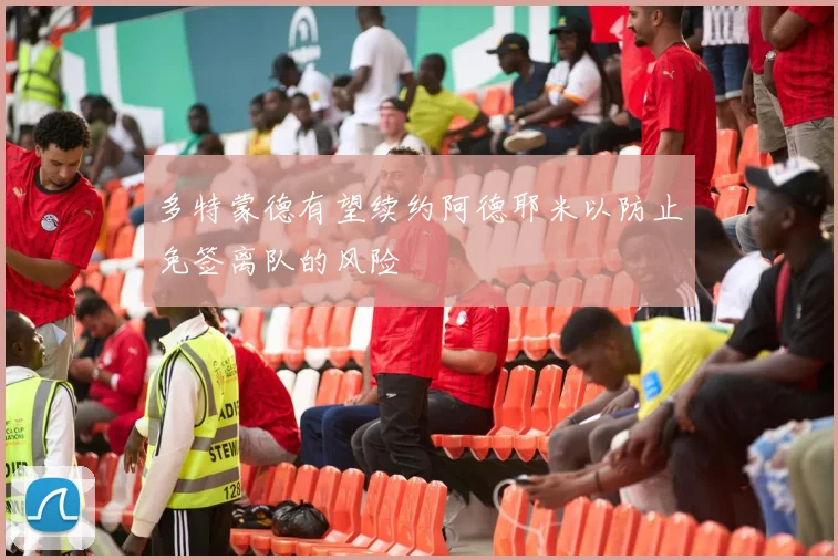 多特蒙德有望续约阿德耶米以防止免签离队的风险