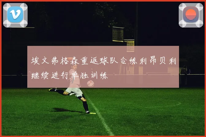 埃文弗格森重返球队合练利昂贝利继续进行单独训练
