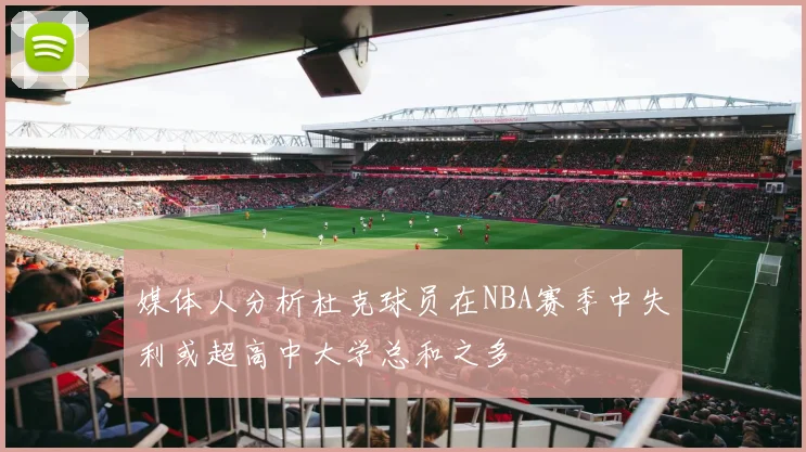 媒体人分析杜克球员在NBA赛季中失利或超高中大学总和之多